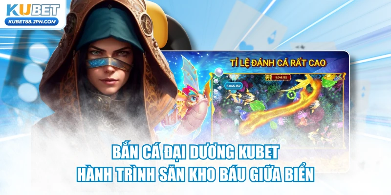 Bắn Cá Đại Dương KUBET – Hành Trình Săn Kho Báu Giữa Biển 