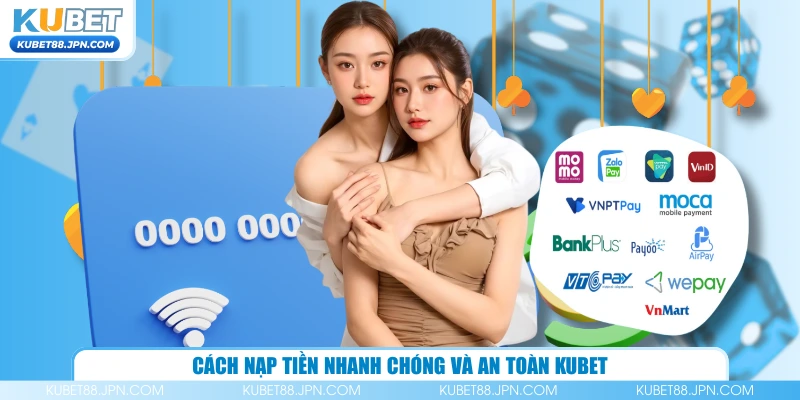 Cách nạp tiền nhanh chóng và an toàn KUBET