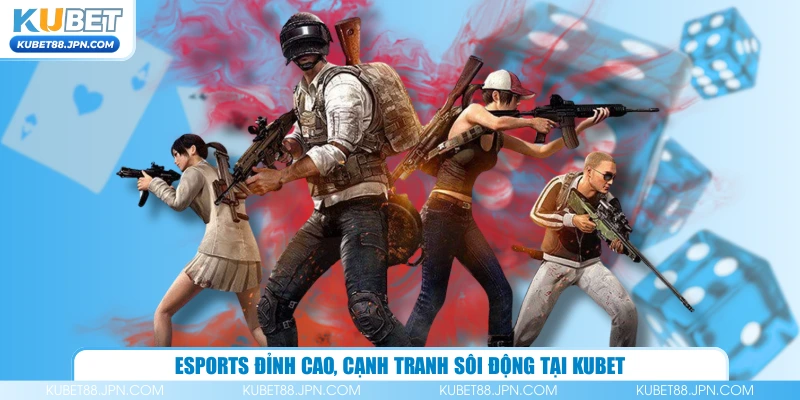 Esports đỉnh cao, cạnh tranh sôi động tại KUBET