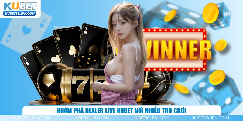 Khám phá dealer live KUBET với nhiều trò chơi