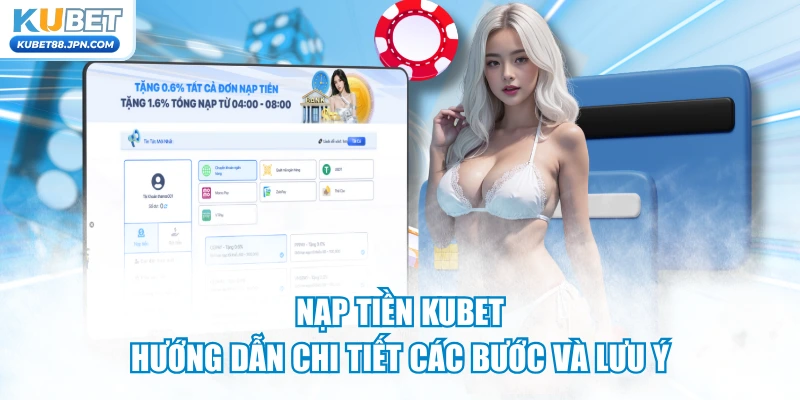 Nạp Tiền KUBET - Hướng Dẫn Chi Tiết Các Bước Và Lưu Ý