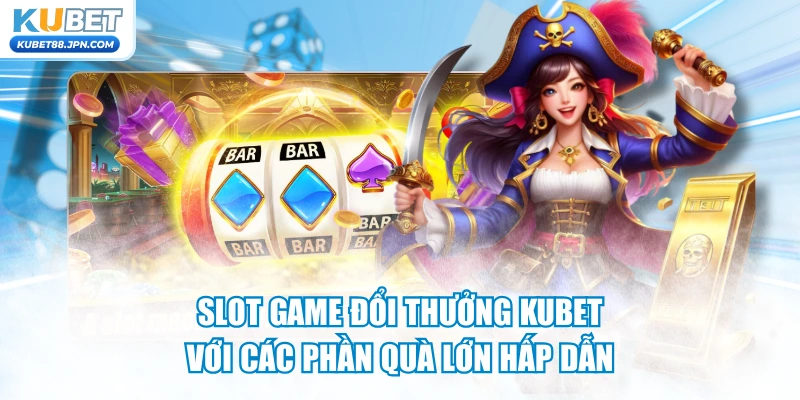 Slot Game Đổi Thưởng KUBET Với Các Phần Quà Lớn Hấp Dẫn