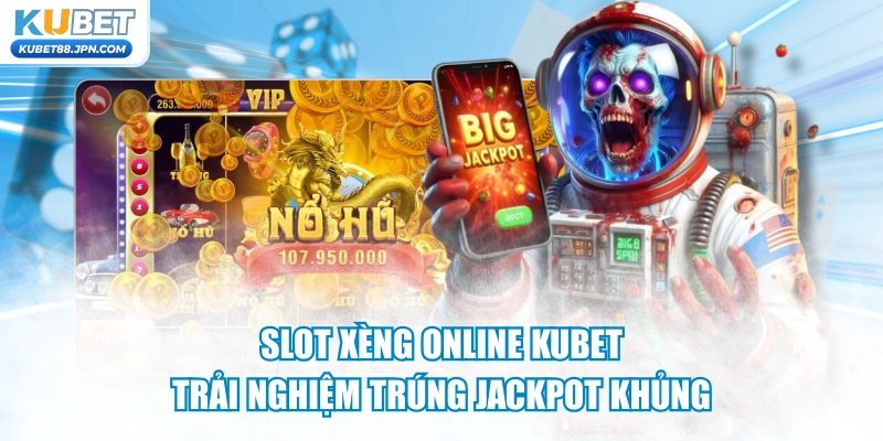 Slot Xèng Online KUBET - Trải Nghiệm Trúng Jackpot Khủng