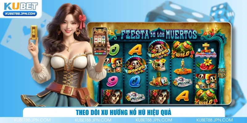 Theo dõi xu hướng nổ hũ hiệu quả