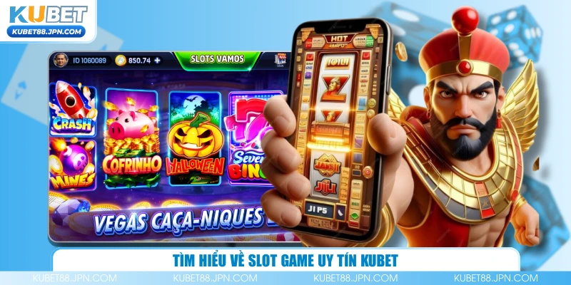 Tìm hiểu về slot game uy tín KUBET 