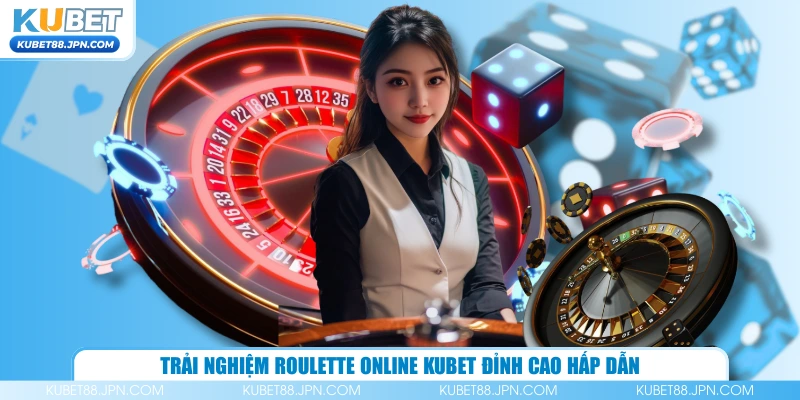 Trải nghiệm roulette online KUBET đỉnh cao hấp dẫn