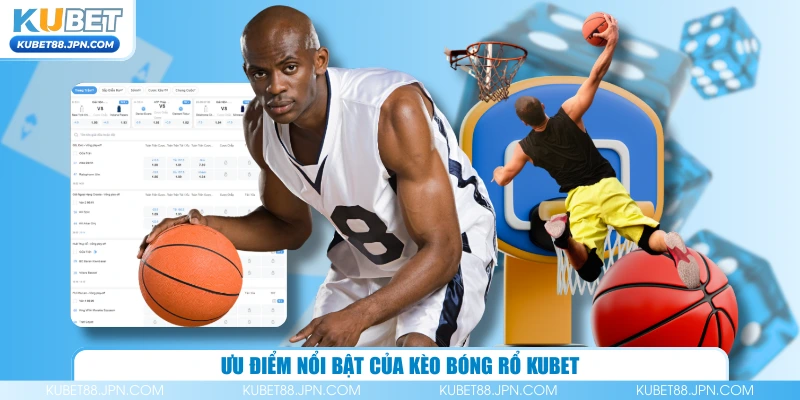 Ưu điểm nổi bật của kèo bóng rổ KUBET