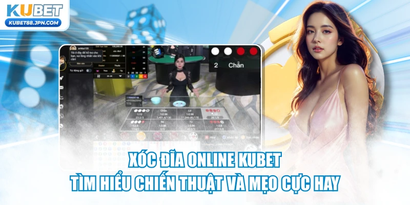 Xóc Đĩa Online KUBET - Tìm Hiểu Chiến Thuật Và Mẹo Cực Hay